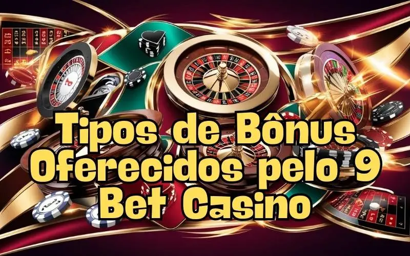 on image text 'Tipos de Bônus Oferecidos pelo 9 Bet Casino'