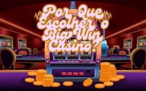 on image text 'Por Que Escolher o Big Win Casino?'