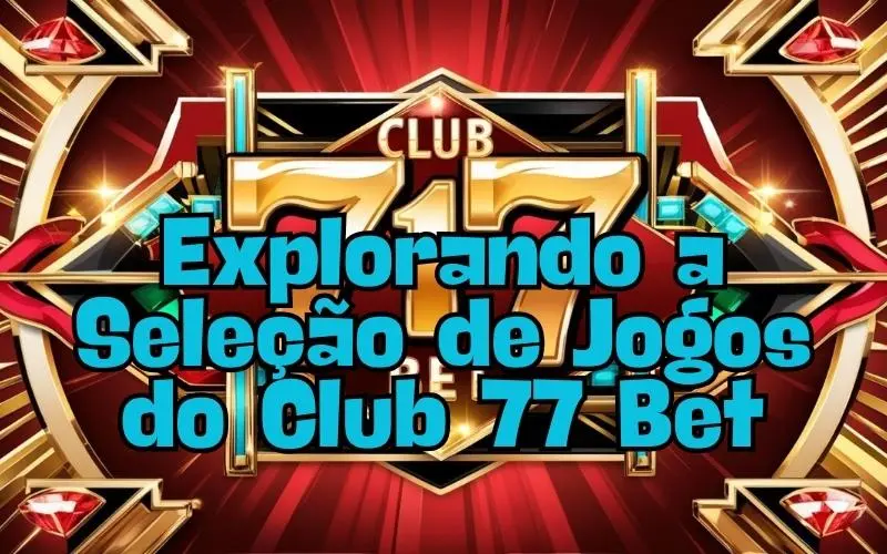 on image text 'Explorando a Seleção de Jogos do Club 77 Bet'