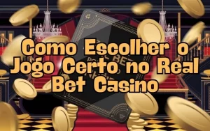 on image text 'Como Escolher o Jogo Certo no Real Bet Casino'